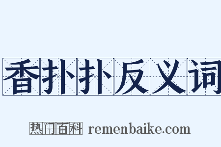 香扑扑反义词是什么意思的图片